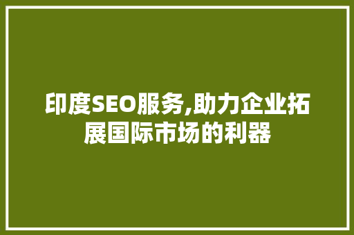 印度SEO服务,助力企业拓展国际市场的利器