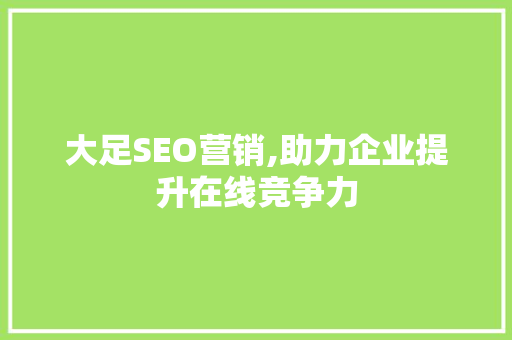 大足SEO营销,助力企业提升在线竞争力