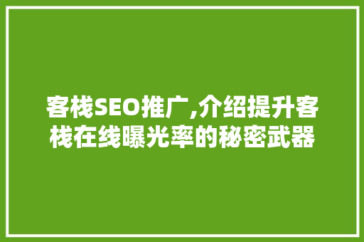 客栈SEO推广,介绍提升客栈在线曝光率的秘密武器
