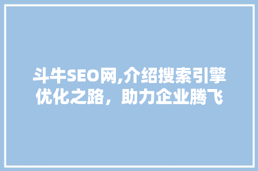 斗牛SEO网,介绍搜索引擎优化之路，助力企业腾飞