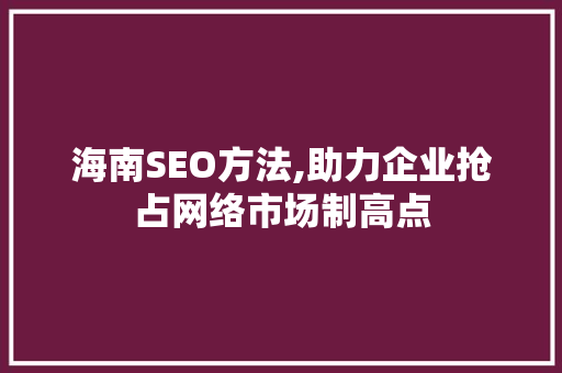 海南SEO方法,助力企业抢占网络市场制高点