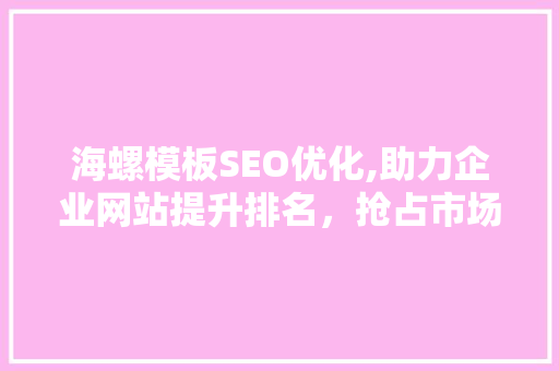 海螺模板SEO优化,助力企业网站提升排名，抢占市场先机