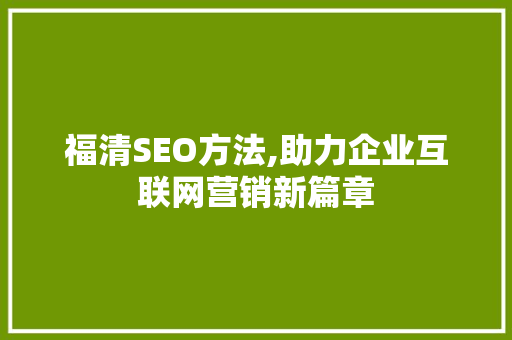 福清SEO方法,助力企业互联网营销新篇章