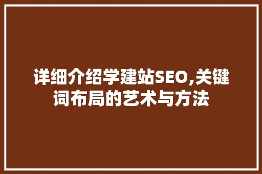 详细介绍学建站SEO,关键词布局的艺术与方法