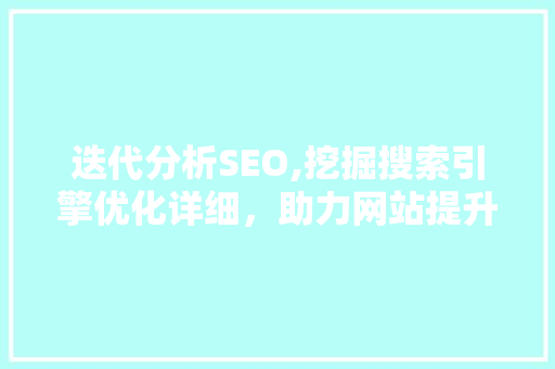 迭代分析SEO,挖掘搜索引擎优化详细，助力网站提升排名
