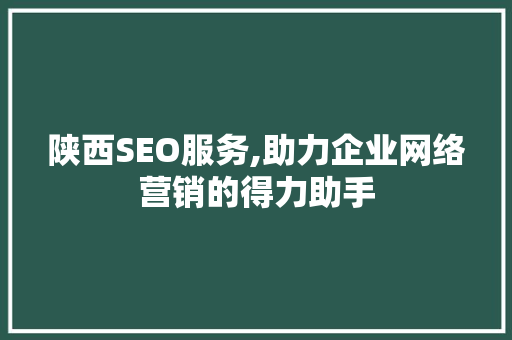 陕西SEO服务,助力企业网络营销的得力助手