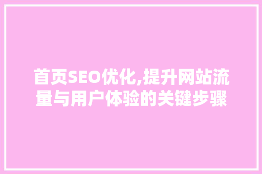 首页SEO优化,提升网站流量与用户体验的关键步骤