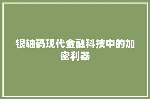 银轴码现代金融科技中的加密利器