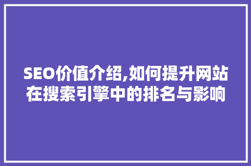 SEO价值介绍,如何提升网站在搜索引擎中的排名与影响力  第1张