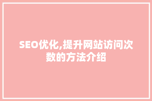 SEO优化,提升网站访问次数的方法介绍