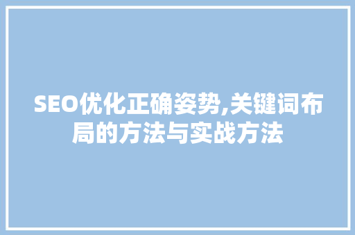 SEO优化正确姿势,关键词布局的方法与实战方法
