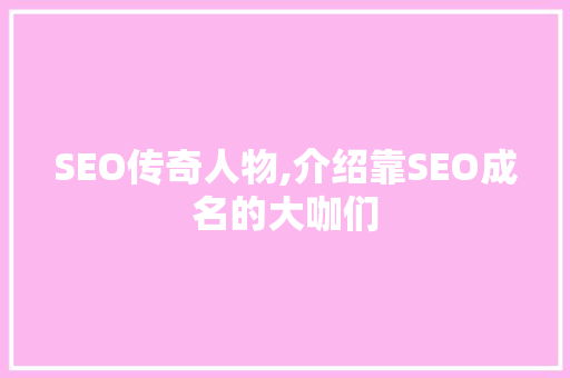 SEO传奇人物,介绍靠SEO成名的大咖们