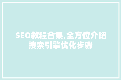 SEO教程合集,全方位介绍搜索引擎优化步骤