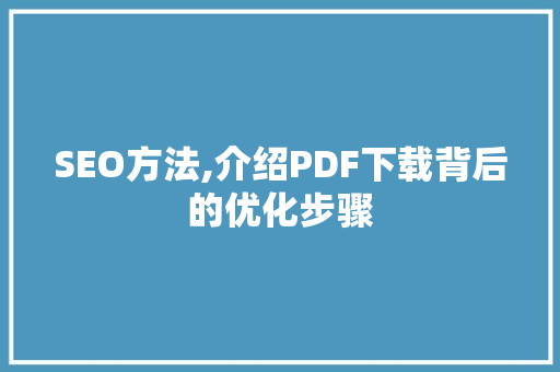 SEO方法,介绍PDF下载背后的优化步骤