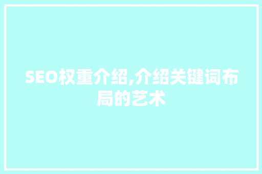 SEO权重介绍,介绍关键词布局的艺术