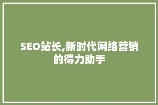 SEO站长,新时代网络营销的得力助手