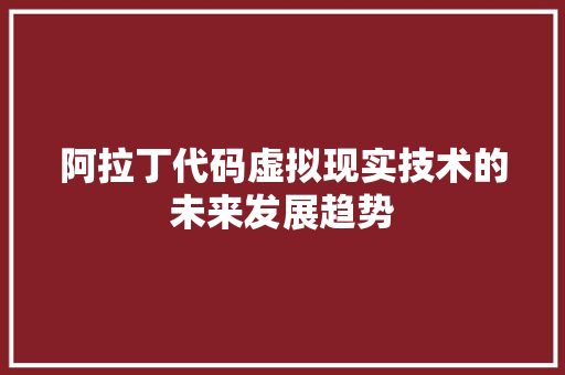 阿拉丁代码虚拟现实技术的未来发展趋势
