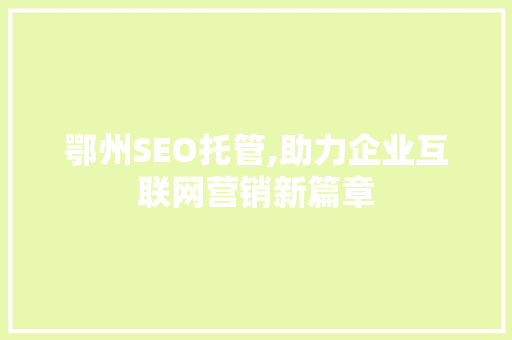 鄂州SEO托管,助力企业互联网营销新篇章