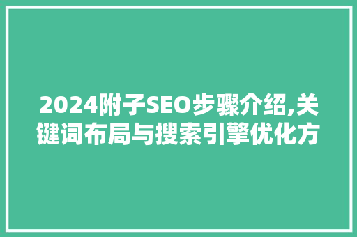 2024附子SEO步骤介绍,关键词布局与搜索引擎优化方法