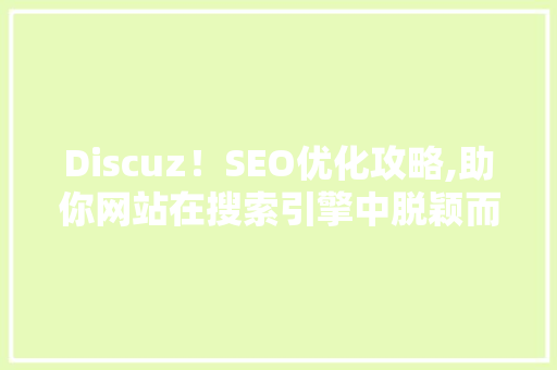 Discuz！SEO优化攻略,助你网站在搜索引擎中脱颖而出
