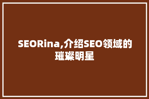 SEORina,介绍SEO领域的璀璨明星