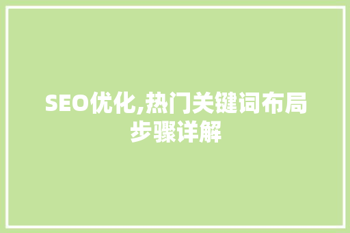 SEO优化,热门关键词布局步骤详解  第1张