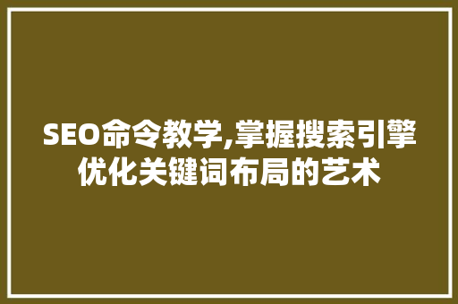 SEO命令教学,掌握搜索引擎优化关键词布局的艺术