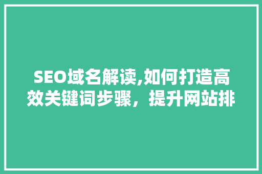 SEO域名解读,如何打造高效关键词步骤，提升网站排名