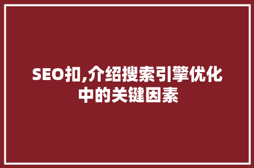 SEO扣,介绍搜索引擎优化中的关键因素