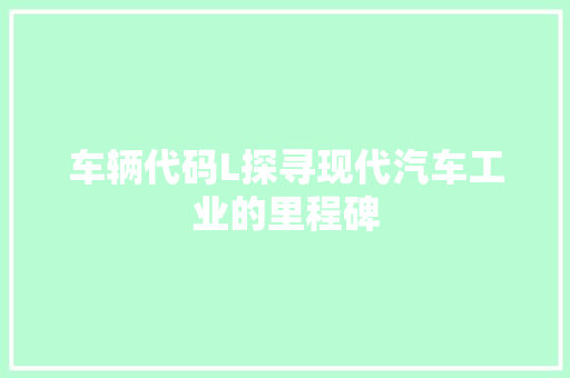 车辆代码L探寻现代汽车工业的里程碑