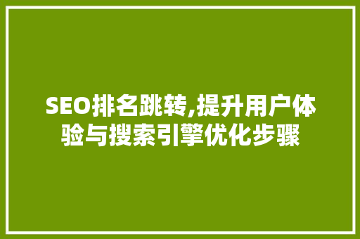 SEO排名跳转,提升用户体验与搜索引擎优化步骤