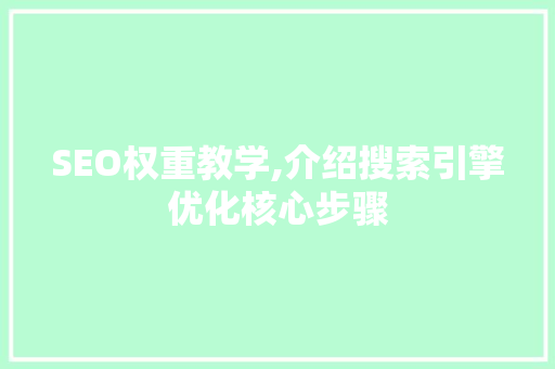 SEO权重教学,介绍搜索引擎优化核心步骤