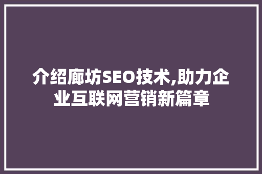 介绍廊坊SEO技术,助力企业互联网营销新篇章