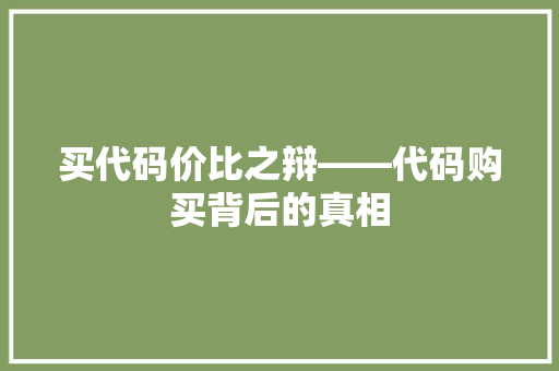 买代码价比之辩——代码购买背后的真相