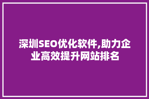 深圳SEO优化软件,助力企业高效提升网站排名
