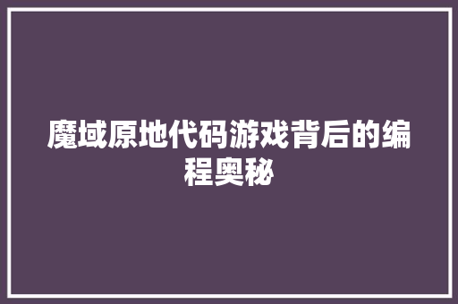 魔域原地代码游戏背后的编程奥秘