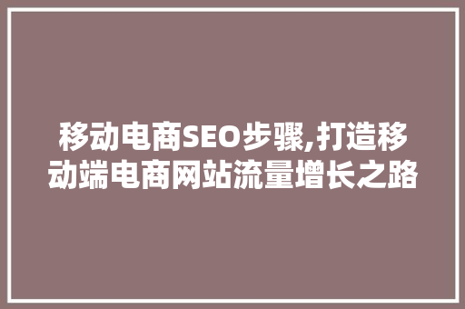 移动电商SEO步骤,打造移动端电商网站流量增长之路