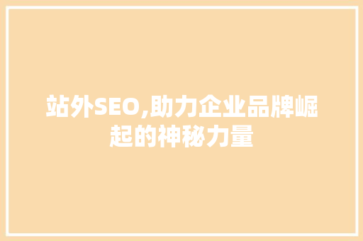 站外SEO,助力企业品牌崛起的神秘力量