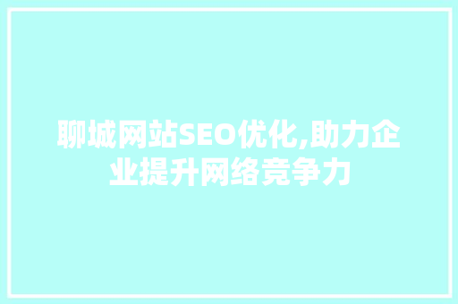 聊城网站SEO优化,助力企业提升网络竞争力