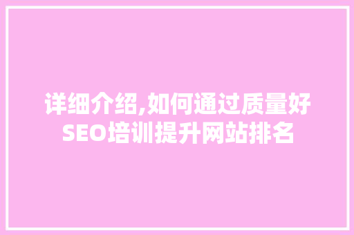 详细介绍,如何通过质量好SEO培训提升网站排名