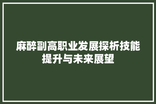 麻醉副高职业发展探析技能提升与未来展望