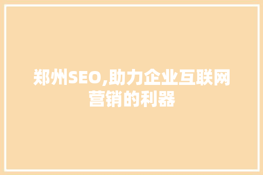 郑州SEO,助力企业互联网营销的利器