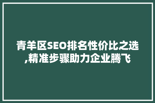 青羊区SEO排名性价比之选,精准步骤助力企业腾飞