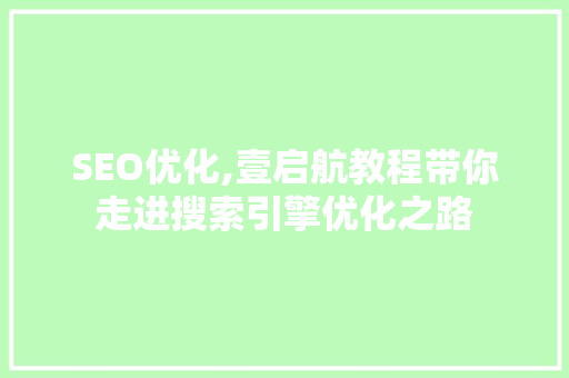 SEO优化,壹启航教程带你走进搜索引擎优化之路