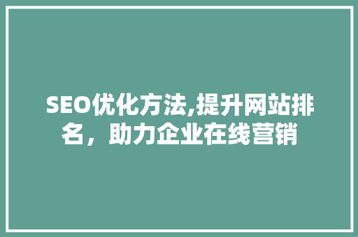 SEO优化方法,提升网站排名，助力企业在线营销
