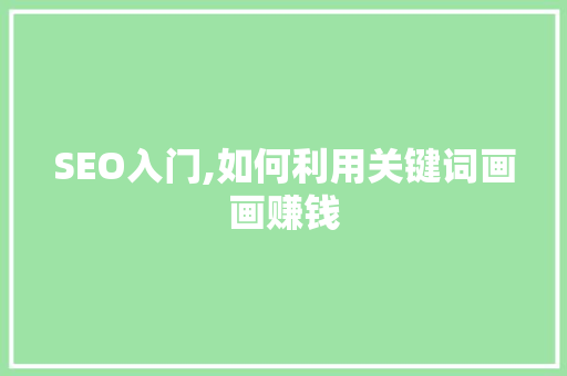 SEO入门,如何利用关键词画画赚钱