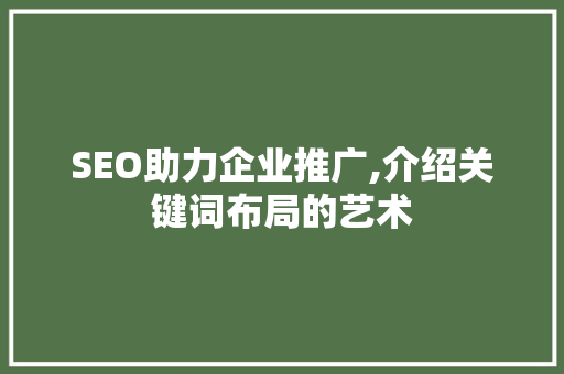 SEO助力企业推广,介绍关键词布局的艺术  第1张