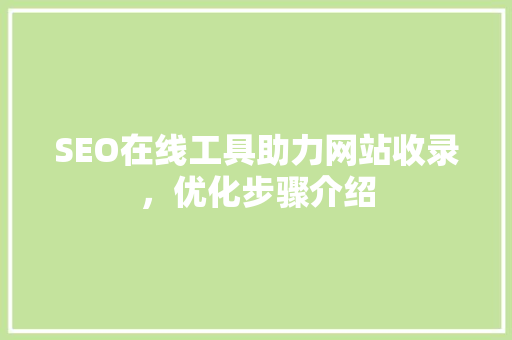 SEO在线工具助力网站收录，优化步骤介绍