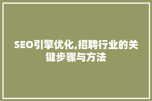 SEO引擎优化,招聘行业的关键步骤与方法