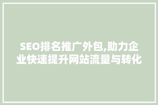 SEO排名推广外包,助力企业快速提升网站流量与转化率